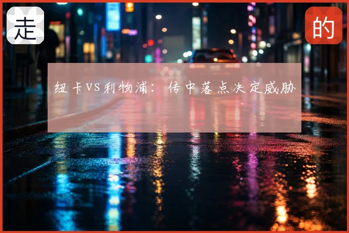 纽卡vs利物浦:传中落点决定威胁