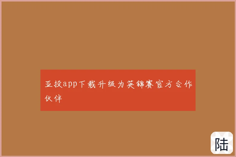 亚投app下载升级为英锦赛官方合作伙伴