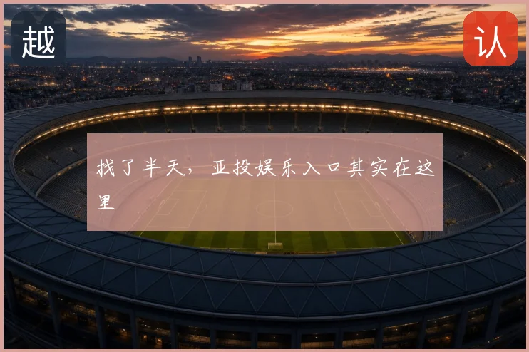 找了半天，亚投娱乐入口其实在这里